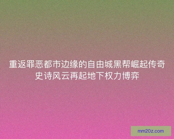 重返罪恶都市边缘的自由城黑帮崛起传奇史诗风云再起地下权力博弈