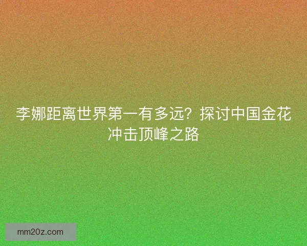 李娜距离世界第一有多远？探讨中国金花冲击顶峰之路